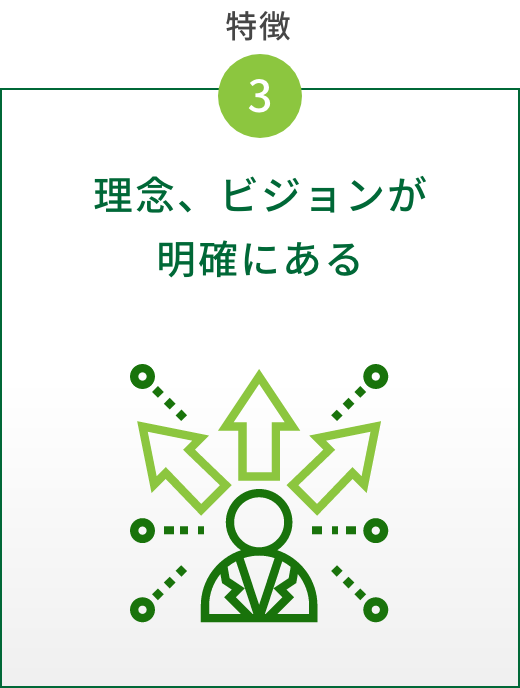 特徴3　理念、ビジョンが 明確にある